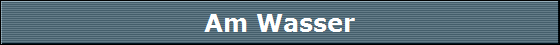 Am Wasser