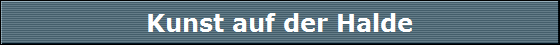 Kunst auf der Halde